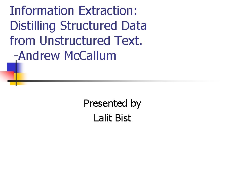 Information Extraction: Distilling Structured Data from Unstructured Text. -Andrew Mc. Callum Presented by Lalit