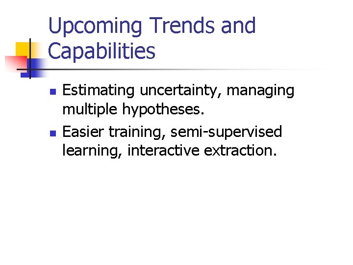 Upcoming Trends and Capabilities n n Estimating uncertainty, managing multiple hypotheses. Easier training, semi-supervised