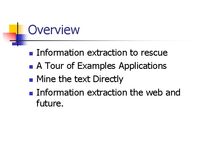 Overview n n Information extraction to rescue A Tour of Examples Applications Mine the