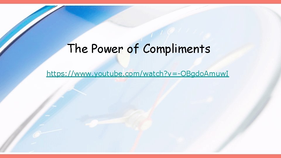 The Power of Compliments https: //www. youtube. com/watch? v=-OBgdo. Amuw. I 