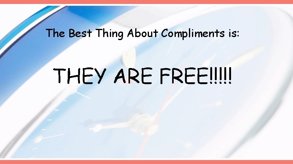 The Best Thing About Compliments is: THEY ARE FREE!!!!! 