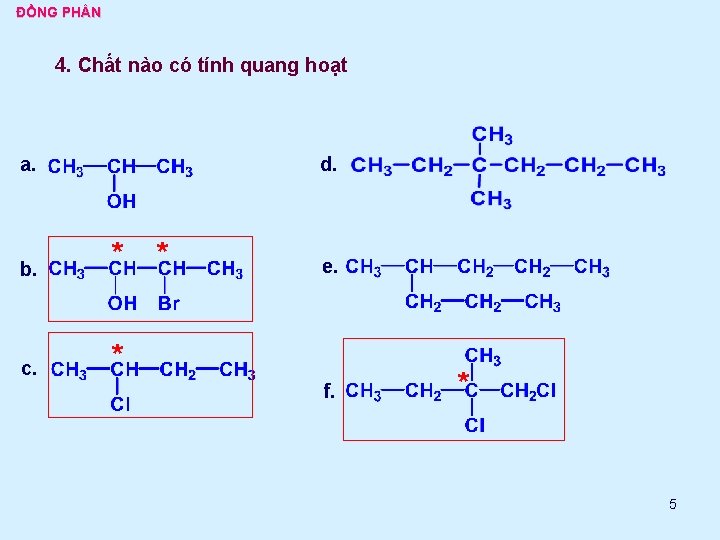 ĐỒNG PH N 4. Chất nào có tính quang hoạt a. d. b. *