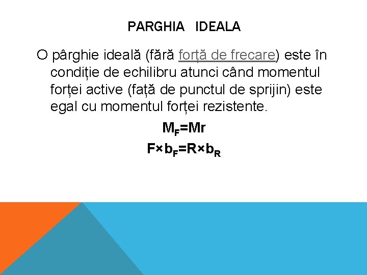 PARGHIA IDEALA O pârghie ideală (fără forță de frecare) este în condiție de echilibru