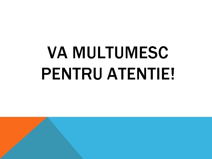 VA MULTUMESC PENTRU ATENTIE! 