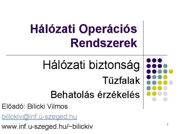 Hálózati Operációs Rendszerek Hálózati biztonság Tűzfalak Behatolás érzékelés Előadó: Bilicki Vilmos bilickiv@inf. u-szeged. hu