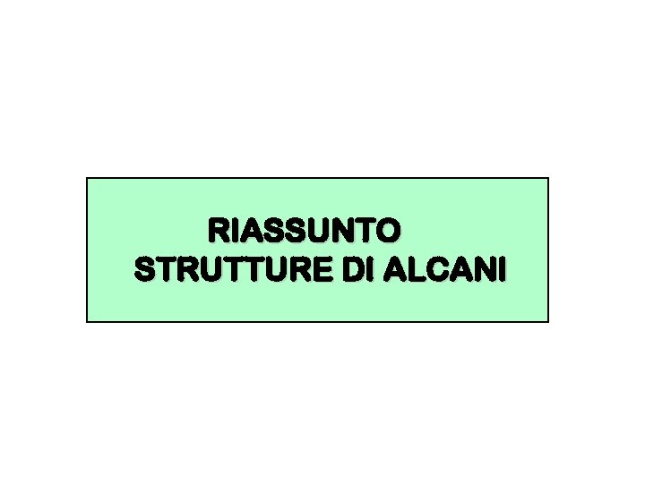 RIASSUNTO STRUTTURE DI ALCANI 