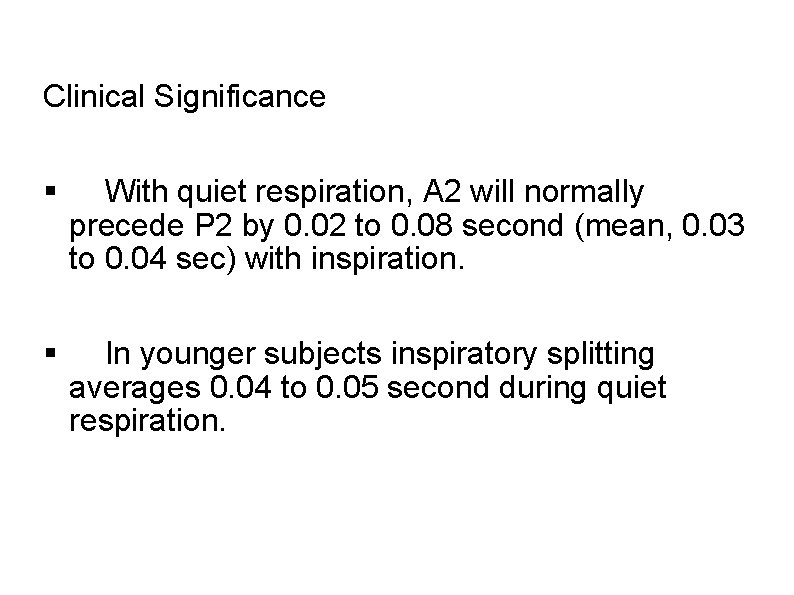 Clinical Significance With quiet respiration, A 2 will normally precede P 2 by 0.