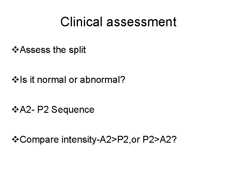 Clinical assessment Assess the split Is it normal or abnormal? A 2 - P