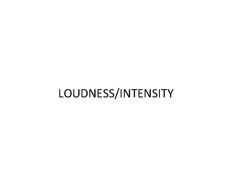 LOUDNESS/INTENSITY 