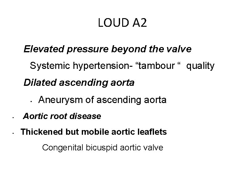 LOUD A 2 Elevated pressure beyond the valve Systemic hypertension- “tambour “ quality Dilated