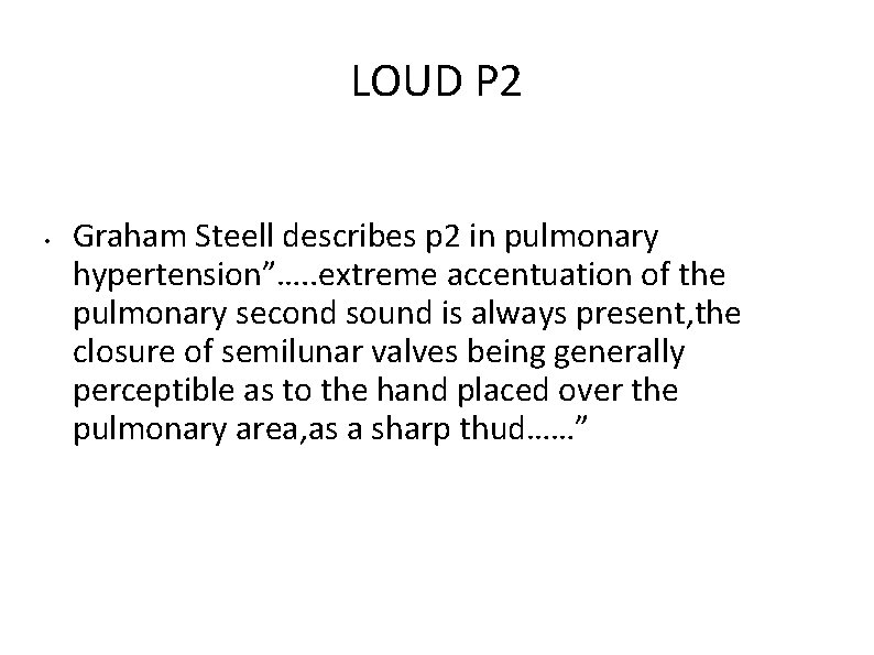 LOUD P 2 • Graham Steell describes p 2 in pulmonary hypertension”…. . extreme