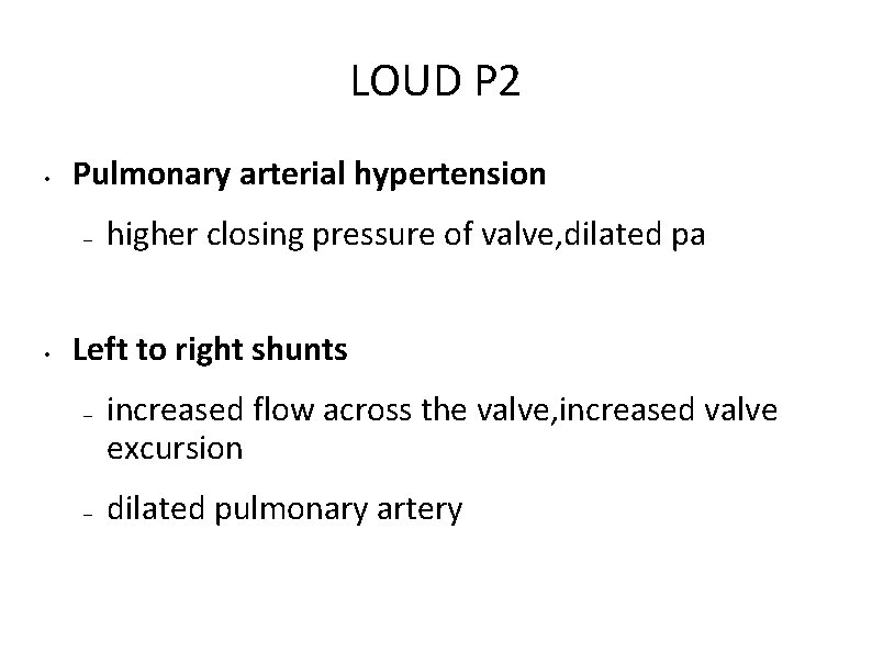 LOUD P 2 • Pulmonary arterial hypertension – • higher closing pressure of valve,