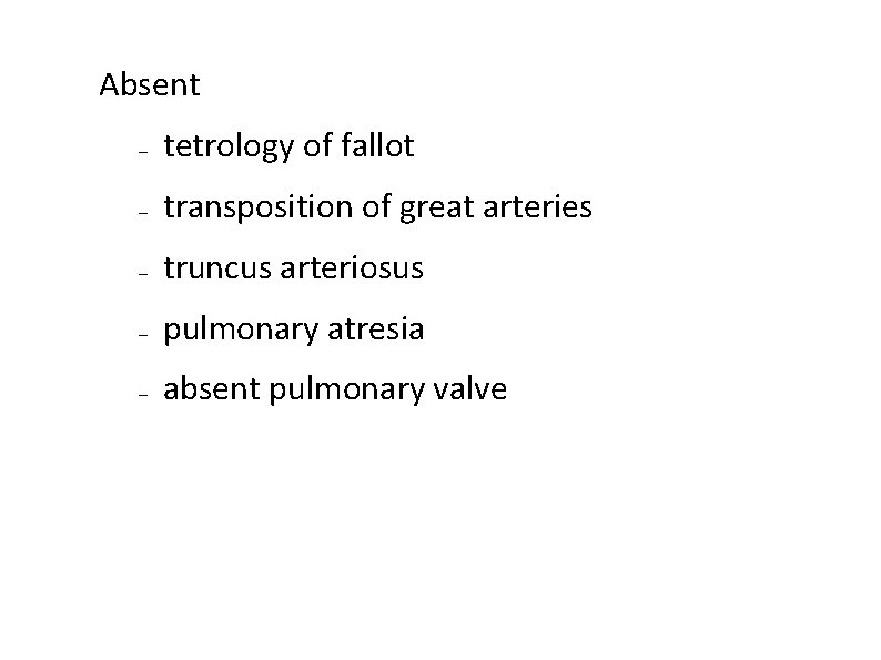 Absent – tetrology of fallot – transposition of great arteries – truncus arteriosus –