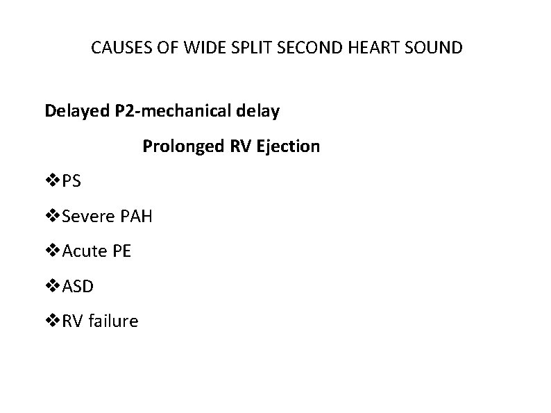 CAUSES OF WIDE SPLIT SECOND HEART SOUND Delayed P 2 -mechanical delay Prolonged RV