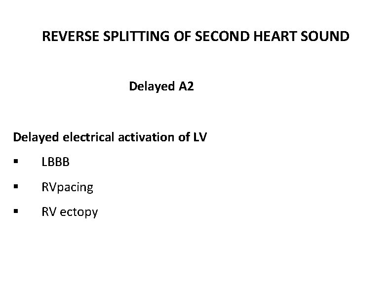 REVERSE SPLITTING OF SECOND HEART SOUND Delayed A 2 Delayed electrical activation of LV