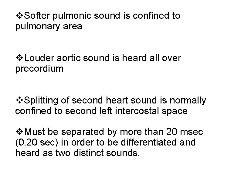  Softer pulmonic sound is confined to pulmonary area Louder aortic sound is heard