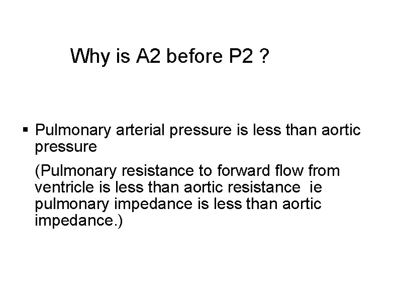  Why is A 2 before P 2 ? Pulmonary arterial pressure is less