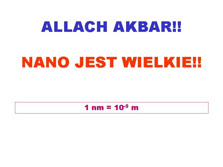 ALLACH AKBAR!! NANO JEST WIELKIE!! 1 nm = 10 -9 m 