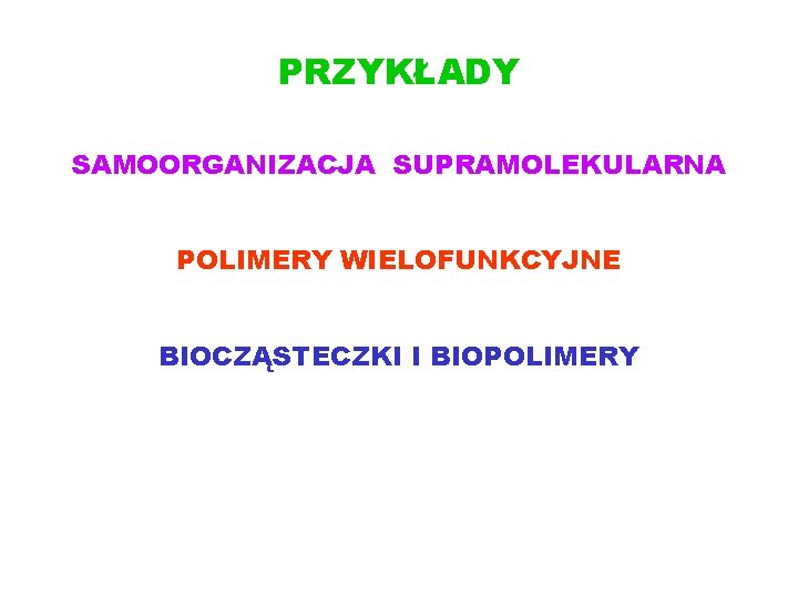 PRZYKŁADY SAMOORGANIZACJA SUPRAMOLEKULARNA POLIMERY WIELOFUNKCYJNE BIOCZĄSTECZKI I BIOPOLIMERY 