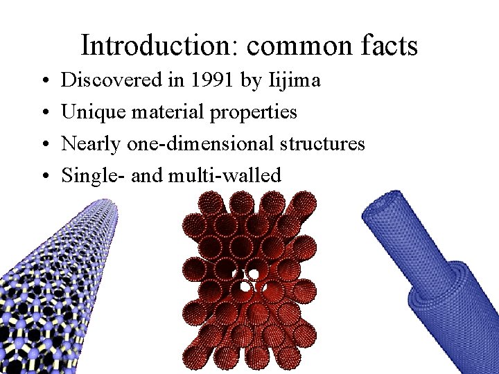 Introduction: common facts • • Discovered in 1991 by Iijima Unique material properties Nearly