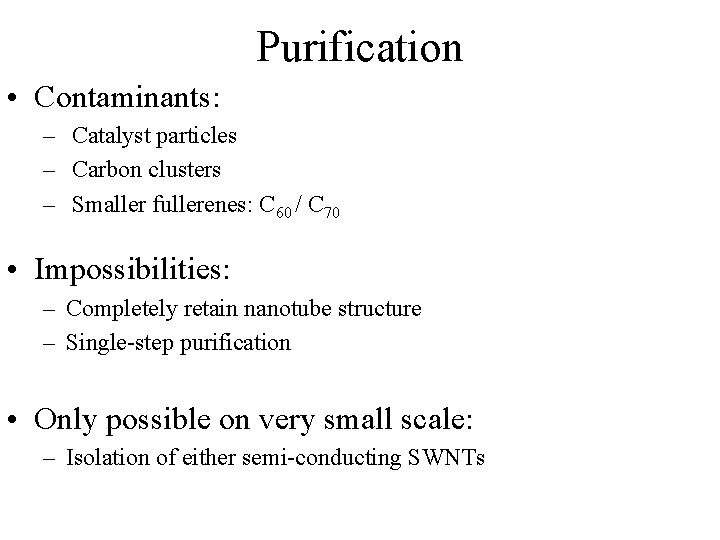 Purification • Contaminants: – Catalyst particles – Carbon clusters – Smaller fullerenes: C 60