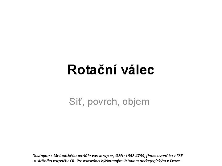 Rotační válec Síť, povrch, objem Dostupné z Metodického portálu www. rvp. cz, ISSN: 1802