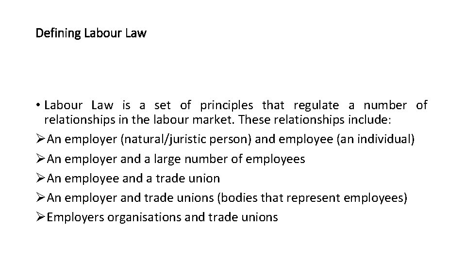 Defining Labour Law • Labour Law is a set of principles that regulate a