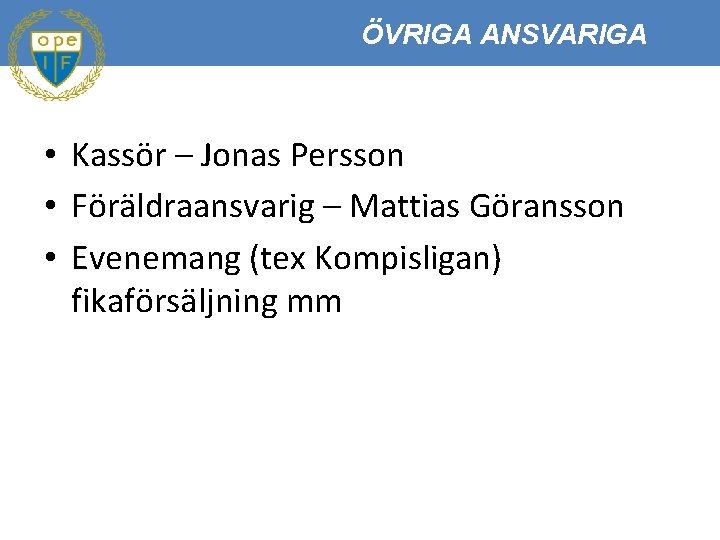ÖVRIGA ANSVARIGA • Kassör – Jonas Persson • Föräldraansvarig – Mattias Göransson • Evenemang