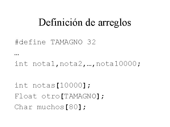 Definición de arreglos #define TAMAGNO 32 … int nota 1, nota 2, …, nota