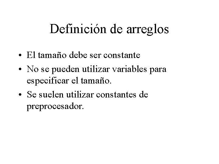 Definición de arreglos • El tamaño debe ser constante • No se pueden utilizar