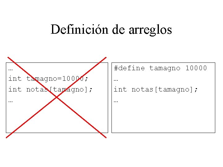 Definición de arreglos … int tamagno=10000; int notas[tamagno]; … #define tamagno 10000 … int