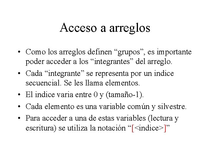 Acceso a arreglos • Como los arreglos definen “grupos”, es importante poder acceder a