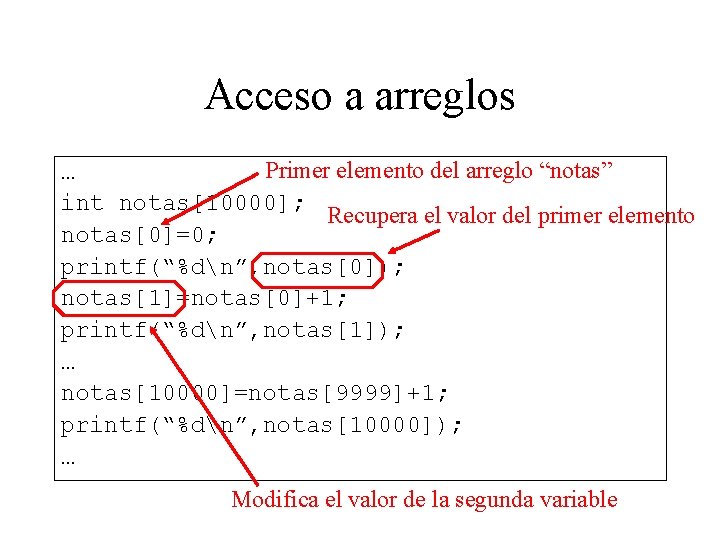 Acceso a arreglos Primer elemento del arreglo “notas” … int notas[10000]; Recupera el valor