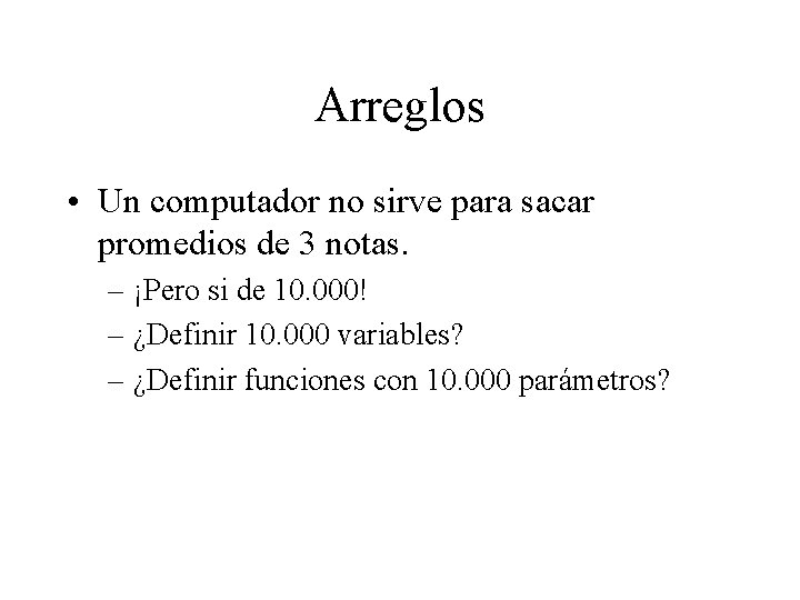 Arreglos • Un computador no sirve para sacar promedios de 3 notas. – ¡Pero