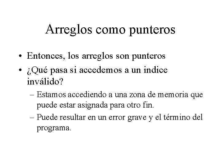 Arreglos como punteros • Entonces, los arreglos son punteros • ¿Qué pasa si accedemos