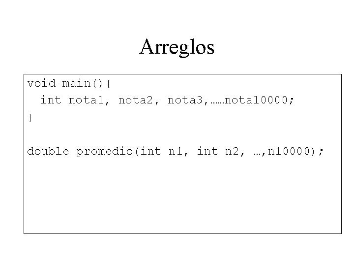 Arreglos void main(){ int nota 1, nota 2, nota 3, ……nota 10000; } double