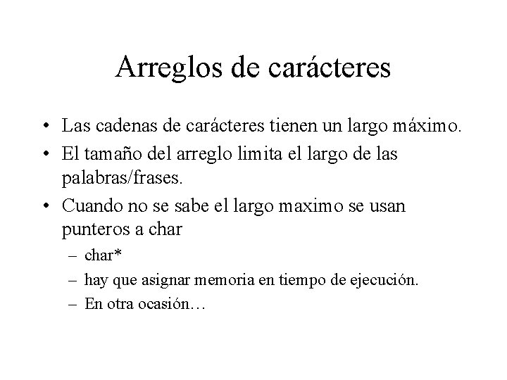 Arreglos de carácteres • Las cadenas de carácteres tienen un largo máximo. • El