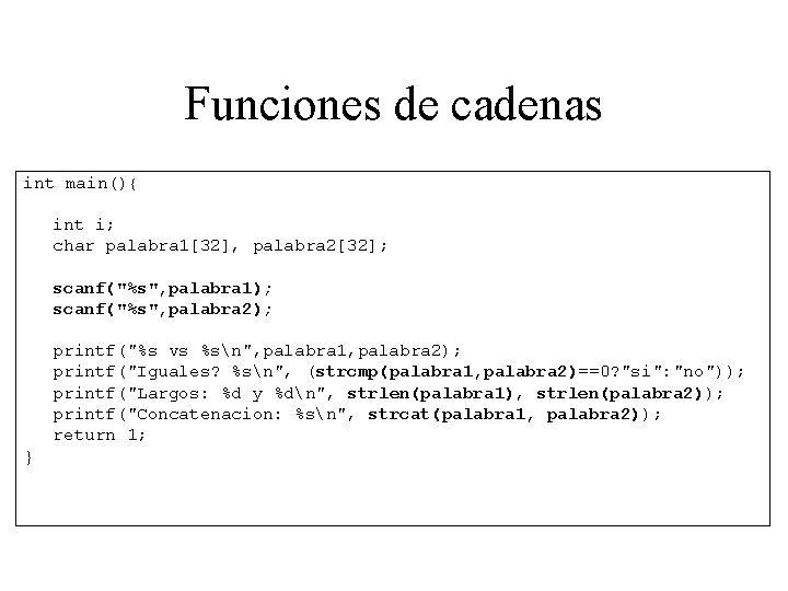 Funciones de cadenas int main(){ int i; char palabra 1[32], palabra 2[32]; scanf("%s", palabra