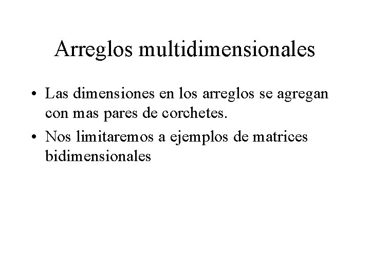 Arreglos multidimensionales • Las dimensiones en los arreglos se agregan con mas pares de