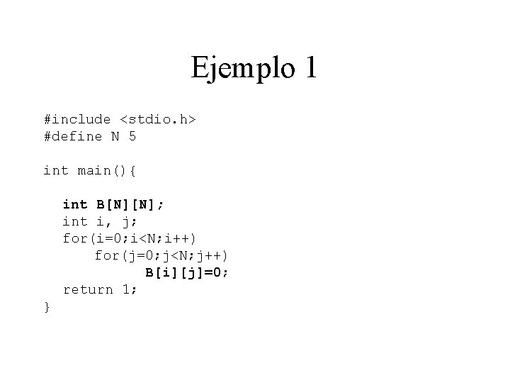 Ejemplo 1 #include <stdio. h> #define N 5 int main(){ int B[N][N]; int i,