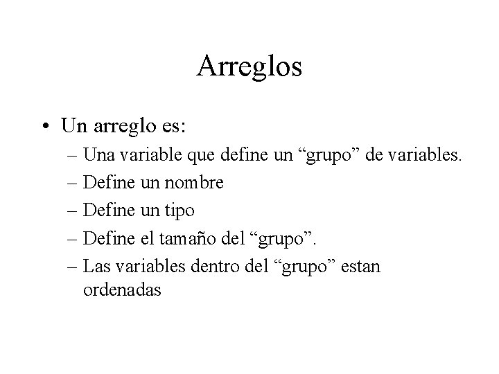 Arreglos • Un arreglo es: – Una variable que define un “grupo” de variables.