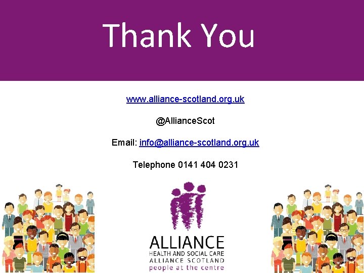 Thank You www. alliance-scotland. org. uk @Alliance. Scot Email: info@alliance-scotland. org. uk Telephone 0141