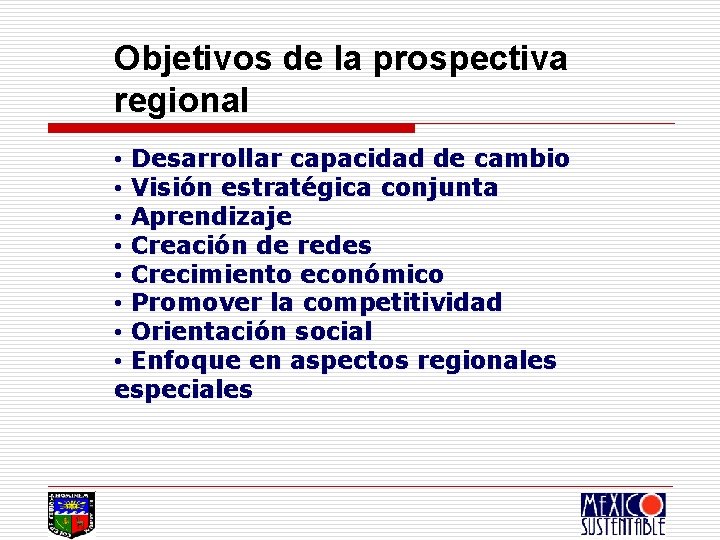 Objetivos de la prospectiva regional • Desarrollar capacidad de cambio • Visión estratégica conjunta