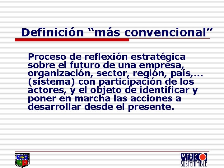 Definición “más convencional” Proceso de reflexión estratégica sobre el futuro de una empresa, organización,