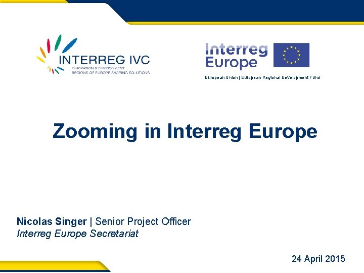 European Union | European Regional Development Fund Zooming in Interreg Europe Nicolas Singer |