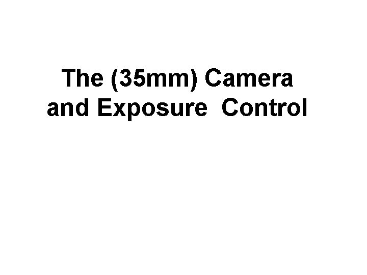 The (35 mm) Camera and Exposure Control 