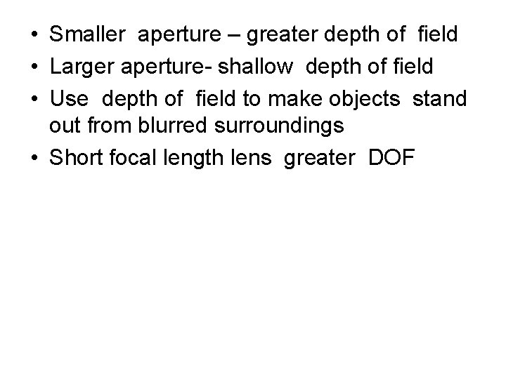  • Smaller aperture – greater depth of field • Larger aperture- shallow depth