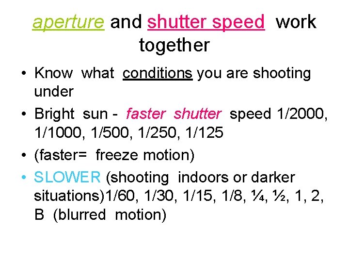 aperture and shutter speed work together • Know what conditions you are shooting under