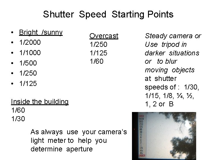 Shutter Speed Starting Points • • • Bright /sunny 1/2000 1/1000 1/500 1/250 1/125