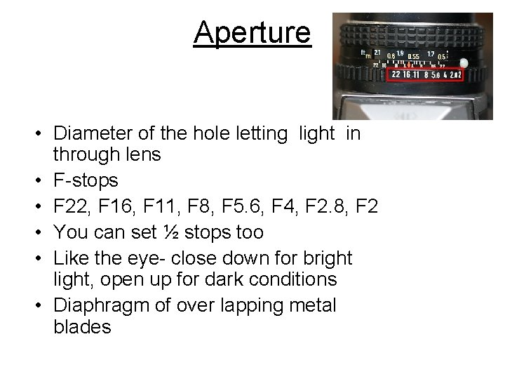Aperture • Diameter of the hole letting light in through lens • F-stops •